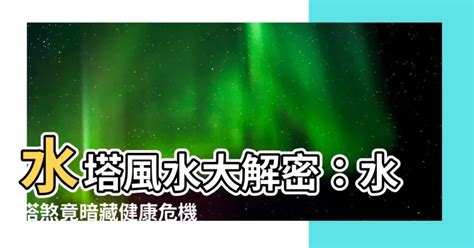 水塔風水|【水塔風水】水塔風水大解密：水塔煞竟暗藏健康危機。